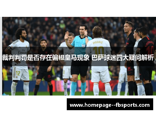 裁判判罚是否存在偏袒皇马现象 巴萨球迷四大疑问解析