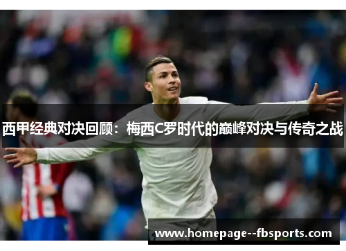 西甲经典对决回顾：梅西C罗时代的巅峰对决与传奇之战