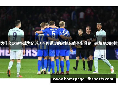 为什么欧联杯成为足球迷不可错过的激情巅峰赛事盛宴与荣耀梦想碰撞