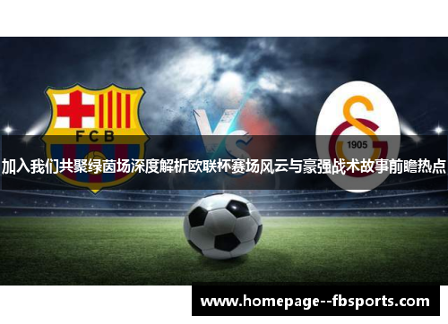 加入我们共聚绿茵场深度解析欧联杯赛场风云与豪强战术故事前瞻热点 加入我们共聚绿茵场深度解析欧联杯赛场风云与豪强战术故事前瞻热点