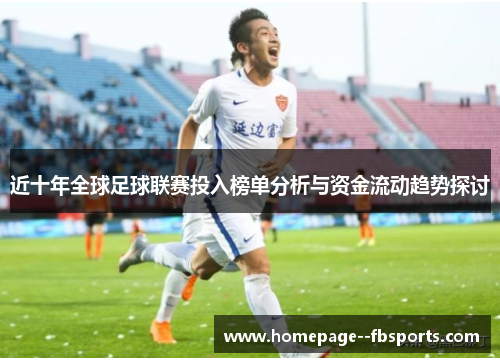近十年全球足球联赛投入榜单分析与资金流动趋势探讨